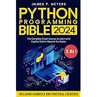 Python Programming Bible: [3 in 1] The Complete Crash Course to Learn and Explore Python beyond the Basics. Including Examples and Practical Exercises to Master Python from Beginners to Pro Python Programming Bible: [3 in 1] The Complete Crash Course to Learn and Explore Python beyond the Basics. Including Examples and Practical Exercises to Master Python from Beginners to Pro Kindle Paperback