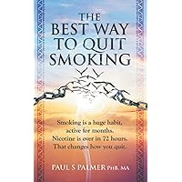 The Best Way To Quit Smoking: Smoking is a huge habit, active for months. Nicotine is over in 72 hours. That changes how you quit! The Best Way To Quit Smoking: Smoking is a huge habit, active for months. Nicotine is over in 72 hours. That changes how you quit! Paperback Kindle