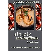 Simply Scrumptious Seafood: A Cookbook for Easy Living Simply Scrumptious Seafood: A Cookbook for Easy Living Kindle Hardcover Paperback