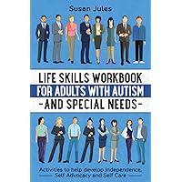 Life Skills Workbook for Adults with Autism and Special Needs: Activities to help develop Independence, Self Advocacy and Self Care Life Skills Workbook for Adults with Autism and Special Needs: Activities to help develop Independence, Self Advocacy and Self Care Paperback