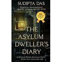 The Asylum Dweller's Diary: A Science Fiction Romance Novel: Intl. Dublin Literary Award nominated Author's Sci Fi Fantasy and Unforgettable Love Story, Where Love Transcends Life