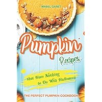 Pumpkin Recipes that Have Nothing to Do With Halloween: The Perfect Pumpkin Cookbook Pumpkin Recipes that Have Nothing to Do With Halloween: The Perfect Pumpkin Cookbook Paperback Kindle
