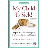 My Child Is Sick!: Expert Advice for Managing Common Illnesses and Injuries My Child Is Sick!: Expert Advice for Managing Common Illnesses and Injuries Paperback Kindle