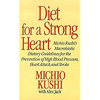 Diet for a Strong Heart: Michio Kushi's Macrobiotic Dietary Guidlines for the Prevension of High Blood Pressure, Heart Attack and Stroke Diet for a Strong Heart: Michio Kushi's Macrobiotic Dietary Guidlines for the Prevension of High Blood Pressure, Heart Attack and Stroke Paperback
