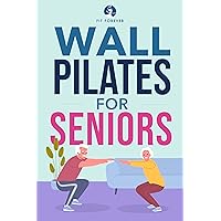 Wall Pilates For Seniors : Simple Exercises To Perform At Home That Improve Flexibility, Mobility, Posture, and Balance Whilst Promoting Healthy Movement. Wall Pilates For Seniors : Simple Exercises To Perform At Home That Improve Flexibility, Mobility, Posture, and Balance Whilst Promoting Healthy Movement. Kindle Paperback