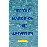 BY THE HANDS OF THE APOSTLES BY THE HANDS OF THE APOSTLES Kindle Paperback