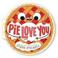 Pie Love You (A Shaped Novelty Board Book for Toddlers) (Delish Delights) Pie Love You (A Shaped Novelty Board Book for Toddlers) (Delish Delights) Board book