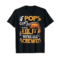 If Pops Can't Fix it We're All Screwed Funny Fathers T-Shirt