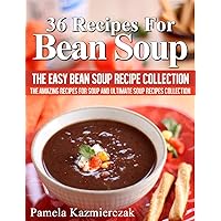 36 Recipes For Bean Soup – The Easy Bean Soup Recipe Collection (The Amazing Recipes for Soup and Ultimate Soup Recipes Collection Book 6) 36 Recipes For Bean Soup – The Easy Bean Soup Recipe Collection (The Amazing Recipes for Soup and Ultimate Soup Recipes Collection Book 6) Kindle