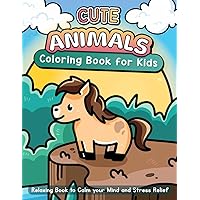 Cute Animals: A Simple, Fun, and Easy Coloring Book for Kids — Relaxing Book to Calm your Mind and Stress Relief — Beautiful Designs of Animals, Dog, Cat, Sloth, Horse, Llama, Bear And More