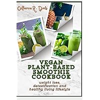 VEGAN PLANT-BASED SMOOTHIE COOKBOOK: WEIGHT LOSE DETOXIFICTION AND HEALTHY LIVING LIFESTYLE