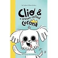 Clio and a Crown called Corona: (A Children’s Book about family, love, virtual learning, safe distancing, and how change shapes us) (A Humorous Adventure)