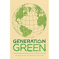 Generation Green: The Ultimate Teen Guide to Living an Eco-Friendly Life Generation Green: The Ultimate Teen Guide to Living an Eco-Friendly Life Paperback Kindle