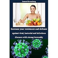 Increase your resistance and defense against viral, bacterial and infectious diseases with strong immunity Increase your resistance and defense against viral, bacterial and infectious diseases with strong immunity Kindle