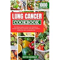 Lung Cancer Cookbook: The Ultimate guide on how to use Nutrition to manage lung cancer treatment, side effects and live a healthy life with a sustainable diet. Lung Cancer Cookbook: The Ultimate guide on how to use Nutrition to manage lung cancer treatment, side effects and live a healthy life with a sustainable diet. Paperback Kindle