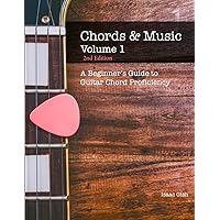 Chords and Music Volume One: A Beginner's Guide to Guitar Chord Proficiency Chords and Music Volume One: A Beginner's Guide to Guitar Chord Proficiency Paperback