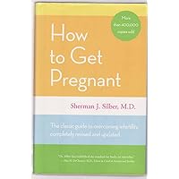 How to Get Pregnant: The Classic Guide to Overcoming Infertility, Completely Revised and Updated How to Get Pregnant: The Classic Guide to Overcoming Infertility, Completely Revised and Updated Hardcover Kindle