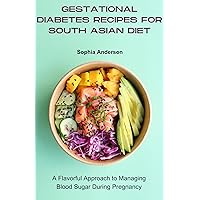 Gestational diabetes recipes for south asian diet: A Flavorful Approach to Managing Blood Sugar During Pregnancy Gestational diabetes recipes for south asian diet: A Flavorful Approach to Managing Blood Sugar During Pregnancy Kindle Paperback