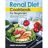 Renal Diet Cookbook for Beginners: A step-by-step recipe book for newly diagnosed patients with all the nutrition facts they need to know. Renal Diet Cookbook for Beginners: A step-by-step recipe book for newly diagnosed patients with all the nutrition facts they need to know. Paperback Kindle