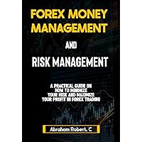 Forex Money Management And Risk Management: A practical Guide On How To Minimize Your Risk And Maximize Your Profit In Forex, Understanding How To Use ... Commodities, Stocks, Currency Trading) Forex Money Management And Risk Management: A practical Guide On How To Minimize Your Risk And Maximize Your Profit In Forex, Understanding How To Use ... Commodities, Stocks, Currency Trading) Kindle Paperback