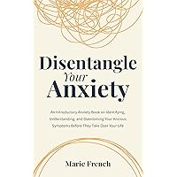Disentangle Your Anxiety: An Introductory Anxiety Book on Identifying, Understanding, and Overcoming Your Anxious Symptoms Before They Take Over Your Life Disentangle Your Anxiety: An Introductory Anxiety Book on Identifying, Understanding, and Overcoming Your Anxious Symptoms Before They Take Over Your Life Kindle Paperback Audible Audiobook Hardcover