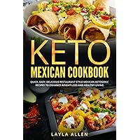 Keto Mexican Cookbook: Quick, Easy, Delicious Restaurant Style Mexican Ketogenic Recipes To Enhance Weight Loss and Healthy Living