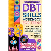 DBT Skills Workbook for Teens: A Fun Therapy Guide to Manage Stress, Anxiety, Depression, Emotions, OCD, Trauma, and Eating Disorders (Self-Regulation for Teens)