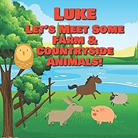 Luke Let's Meet Some Farm & Countryside Animals!: Farm Animals Book for Toddlers - Personalized Baby Books with Your Child's Name in the Story - Children's Books Ages 1-3 (Personalized Books for Kids)