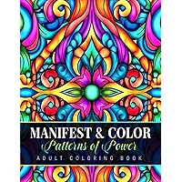 Manifest & Color : Patterns of Power: Coloring book of mindful patterns and positive affirmations to Boost Confidence in Women, Teens & Adults ... Relaxation and Stress Relief for all Ages)