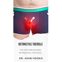 RETRACTILE TESTICLE: THE 001 FOR CURING RETRACTILE TESTICLE RETRACTILE TESTICLE: THE 001 FOR CURING RETRACTILE TESTICLE Kindle Paperback