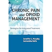 Chronic Pain and Opioid Management: Strategies for Integrated Treatment Chronic Pain and Opioid Management: Strategies for Integrated Treatment Paperback