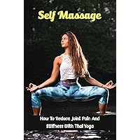 Self Massage: How To Reduce Joint Pain And Stiffness With Thai Yoga
