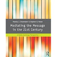 Mediating the Message in the 21st Century: A Media Sociology Perspective Mediating the Message in the 21st Century: A Media Sociology Perspective eTextbook Hardcover Paperback