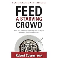 Feed A Starving Crowd: More than 200 Hot and Fresh Marketing Strategies to Help You Find Hungry Customers Feed A Starving Crowd: More than 200 Hot and Fresh Marketing Strategies to Help You Find Hungry Customers Kindle Paperback