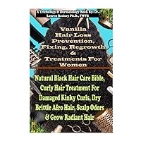Vanilla Hair Loss Prevention, Fixing, Regrowth & Treatments For Women: Natural Black Hair Care Bible, Curly Hair Treatment For Damaged Kinky Curls, ... Afro Hair, Scalp Odors & Grow Radiant Hair