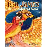 Leo James and the Magical Fenix Feather: An Illustrated Kids Book About Bravery - A Children's Fantasy Story With Animals (Leo James: Magical ... Dimension (Illustrated Children's Books))