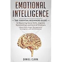 Emotional Intelligence: The Essential Beginners Guide to mastering social skills,improve relationship and control emotions (social skills, anger management, enneagram,self-discipline)