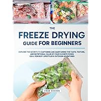 Freeze Drying Guide for Beginners: Explore the Secrets to Capturing and Maintaining the Taste, Texture, and Nutritional Value of Your Favorite Foods | Ideal for Busy Lifestyles & Outdoor Adventures Freeze Drying Guide for Beginners: Explore the Secrets to Capturing and Maintaining the Taste, Texture, and Nutritional Value of Your Favorite Foods | Ideal for Busy Lifestyles & Outdoor Adventures Paperback Kindle Hardcover
