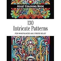 130 Intricated Patterns for Mindfulness and Stress Relief: Adult Coloring Book with Beautiful and Fun Designs for Fun and Relaxation 130 Intricated Patterns for Mindfulness and Stress Relief: Adult Coloring Book with Beautiful and Fun Designs for Fun and Relaxation Paperback