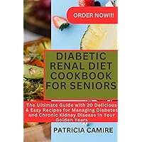 Diabetic Renal Diet Cookbook for Seniors: The Ultimate Guide with 20 Delicious & Easy Recipes for Managing Diabetes and Chronic Kidney Disease in Your Golden Years Diabetic Renal Diet Cookbook for Seniors: The Ultimate Guide with 20 Delicious & Easy Recipes for Managing Diabetes and Chronic Kidney Disease in Your Golden Years Kindle Paperback