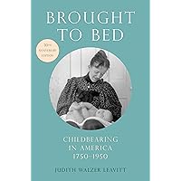 Brought to Bed: Childbearing in America, 1750-1950, 30th Anniversary Edition Brought to Bed: Childbearing in America, 1750-1950, 30th Anniversary Edition Paperback Kindle Hardcover
