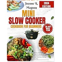 Mini Slow Cooker Cookbook for Beginners: Delicious And Easy Crock Pot Recipes For Busy Single Individuals and Small Family Plus A 28 Day Meal Plan ... Cookbook for Beginners and Experienced Users)