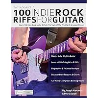 100 Indie Rock Riffs for Guitar: Learn 100 Indie Rock Guitar Riffs in the Style of the World’s 20 Greatest Players (Learn How to Play Rock Guitar)