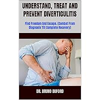 UNDERSTAND, TREAT AND PREVENT DIVERTICULITIS : Find Freedom And Escape. (Combat From Diagnosis Till Complete Recovery) UNDERSTAND, TREAT AND PREVENT DIVERTICULITIS : Find Freedom And Escape. (Combat From Diagnosis Till Complete Recovery) Kindle Paperback