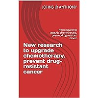 New research to upgrade chemotherapy, prevent drug-resistant cancer: New research to upgrade chemotherapy, prevent drug-resistant cancer