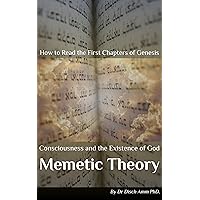 How to Read the First Chapters of Genesis: Consciousness and the Existence of God, Memetic Theory: Abridged How to Read the First Chapters of Genesis: Consciousness and the Existence of God, Memetic Theory: Abridged Kindle