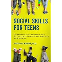 Social Skills for Teens: 7 Easy Steps to Build Self-Confidence, Self-Esteem, and Strengthen Parent-Teen Relationships Social Skills for Teens: 7 Easy Steps to Build Self-Confidence, Self-Esteem, and Strengthen Parent-Teen Relationships Paperback Kindle Hardcover