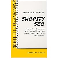 The No B.S. Guide To Shopify SEO: For Entrepreneurs, Startups & Small Businesses The No B.S. Guide To Shopify SEO: For Entrepreneurs, Startups & Small Businesses Kindle Paperback