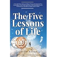 The Five Lessons of Life: A True Life Story about an Ordinary Woman who Survived Two Extraordinary Near Death Experiences. Her Remarkable Secrets of Both Heaven and Hell are Finally Being Revealed! The Five Lessons of Life: A True Life Story about an Ordinary Woman who Survived Two Extraordinary Near Death Experiences. Her Remarkable Secrets of Both Heaven and Hell are Finally Being Revealed! Paperback Kindle
