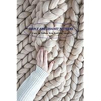 Simple Arm Crochet Patterns: Easy to Follow Arm Knitting Ideas Simple Arm Crochet Patterns: Easy to Follow Arm Knitting Ideas Paperback Kindle
